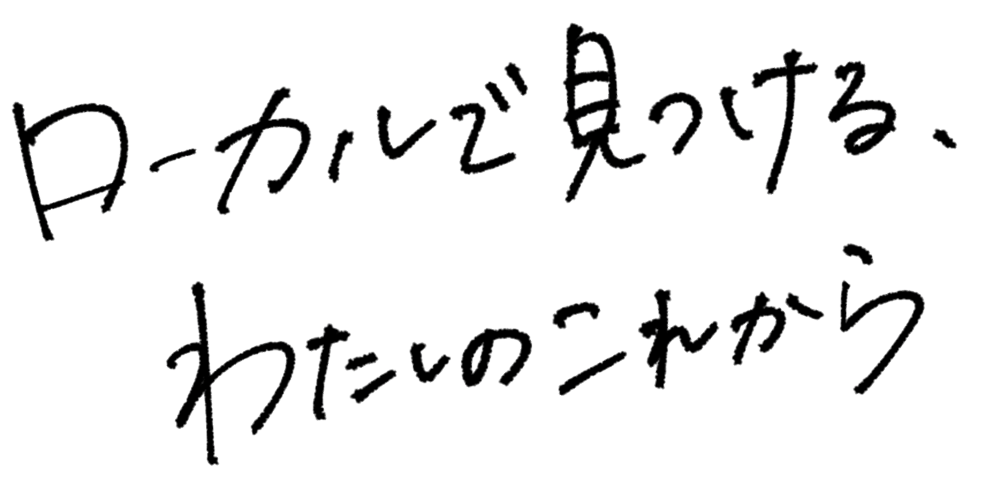 ローカルで見つける、私のこれから